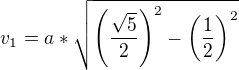 $v_1= a*\sqrt{ \(\frac{\sqrt5}2 \)^2-\(\frac 12 \)^2}$