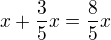 $x+\frac 35 x=\frac 85 x$