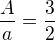 $\frac{A}{a}=\frac32$
