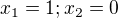 $x_{1}=1; x_{2}=0$