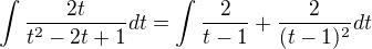 $\int \frac{2t}{t^2-2t+1} dt = \int \frac{2}{t-1} + \frac{2}{(t-1)^2} dt$