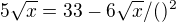 $5\sqrt{x}=33-6\sqrt{x} /()^{2}$