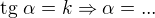 $\text{tg }\alpha =k \Rightarrow \alpha =...$