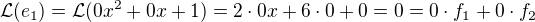 $\mathcal{L}(e_1) = \mathcal{L}(0x^2 + 0x + 1) = 2\cdot 0x + 6\cdot 0 + 0 = 0 = 0\cdot f_1 + 0\cdot f_2$