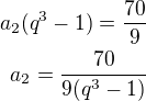 $a_2(q^3-1)=\frac{70}{9}\\a_2=\frac{70}{9(q^3-1)}$