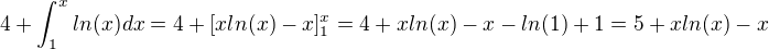 $4+\int_1^xln(x)dx=4+[xln(x)-x]^x_1=4+xln(x)-x-ln(1)+1=5+xln(x)-x$