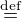 $\stackrel{\text{def}}{=}$