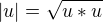 $|u| = \sqrt {u *u}$
