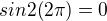 $sin2(2\pi)=0$