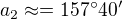 $a_2\approx = 157^\circ 40'$
