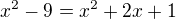 $x^{2}-9 =x^{{2}}+2x+1$