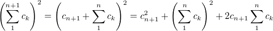 $\left(\sum_1^{n+1}c_k\right)^2=\left(c_{n+1}+\sum_1^nc_k\right)^2=c_{n+1}^2+\left(\sum_1^nc_k\right)^2+2c_{n+1}\sum_1^nc_k$