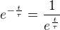 $e^{-\frac{t}{\tau}}=\frac{1}{e^{\frac{t}{\tau}}}$