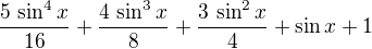 ${{5\,\sin ^4x}\over{16}}+{{4\,\sin ^3x}\over{8}}+{{3\,\sin ^2x}\over{4 }}+\sin x+1$