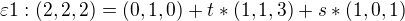 $\varepsilon1: (2,2,2) = (0,1,0) +t*(1,1,3)+s*(1,0,1)$