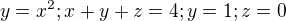 $y=x^2; x+y+z=4; y=1; z=0$