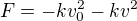 $F = -kv_0^2 - kv^2$