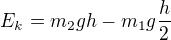 $E_k=m_2gh-m_1g\frac h2$