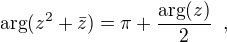 $\displaystyle \arg(z^2+\bar{z}) = \pi+\frac{\arg(z)}{2}\;\;,$