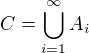 $C = \bigcup_{i=1}^{\infty}A_{i}$