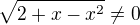 $\sqrt{2+x-x^2}\ne 0$