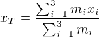 $x_T=\frac{\sum_{i=1}^{3}m_i x_i}{\sum_{i=1}^{3}m_i}$
