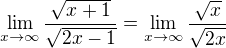 $\lim_{x\to\infty}\frac{\sqrt{x+1}}{\sqrt{2x-1}}=\lim_{x\to\infty}\frac{\sqrt{x}}{\sqrt{2x}}$