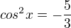 $cos^{2}x=- \frac{5}{3}$