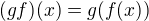 $(gf)(x)=g(f(x))$