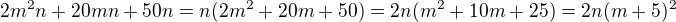 $2m^2 n +20mn +50n = n(2m^2 +20m +50) = 2n (m^2 +10m +25) = 2n (m+5)^2$