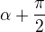 $\alpha + \frac{\pi} {2}$