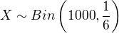 $X\sim Bin\(1000,\frac{1}{6}\)$