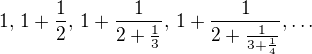 $1,\,1+\frac12,\,1+\frac{1}{2+\frac13},\,1+\frac{1}{2+\frac{1}{3+\frac14}},\ldots$