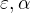 $\varepsilon ,\alpha $