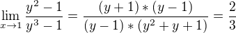 $\lim_{x\to1}\frac{y^2-1}{y^3-1}= \frac{(y+1)*(y-1)}{(y-1)*(y^2+y+1)} = \frac{2}{3}$