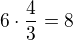 $6\cdot\frac{4}{3}=8$
