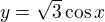 $y=\sqrt{3}\cos x$