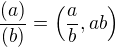 $\frac{(a)}{(b)} = \left(\frac{a}{b},ab\right)$
