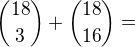 ${18\choose3}+{18\choose16}=$