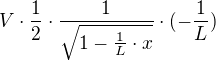 $V\cdot \frac{1}{2}\cdot \frac{1}{\sqrt{1-\frac{1}{L}\cdot x}}\cdot (-\frac{1}{L})$