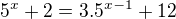 $5^{x}+2=3.5^{x-1}+12$