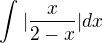 $\int_{}^{}|\frac{x}{2-x}|dx$