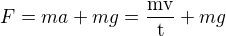 $F=ma+mg=\frac{\mathrm{mv} }{\mathrm{t} }+mg$