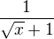 $\frac{1}{\sqrt{x}+1}$