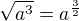 $\sqrt{a^3}=a^{\frac 32}$