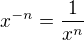 $ x^{-n}=\frac {1}{ x^n}$