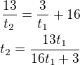 $\frac{13}{t_2}=\frac{3}{t_1}+16\\t_2=\frac{13t_1}{16t_1+3}$