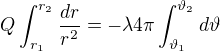 $Q\int_{r_{1}}^{r_{2}}\frac{dr}{r^{2}}=-\lambda 4\pi \int_{\vartheta _{1}}^{\vartheta _{2}}d\vartheta $