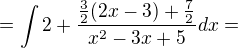 $=\int2+\frac{\frac{3}{2}(2x - 3) + \frac{7}{2}}{x^2-3x+5}dx=$