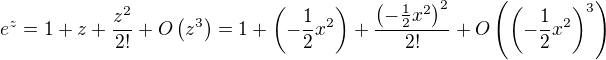 $e^z=1+z+\frac{z^2}{2!}+O\(z^3\)=1+\(-\frac{1}{2}x^2\)+\frac{\(-\frac{1}{2}x^2\)^2}{2!}+O\(\({-\frac{1}{2}x^2}\)^3\)$
